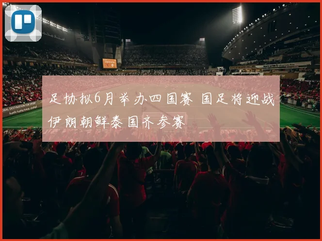 足协拟6月举办四国赛 国足将迎战伊朗朝鲜泰国齐参赛