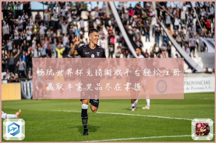 畅玩世界杯竞猜游戏平台轻松注册，赢取丰富奖品尽在掌握