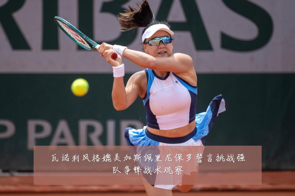 瓦诺利风格媲美加斯佩里尼保罗誓言挑战强队争锋战术观察